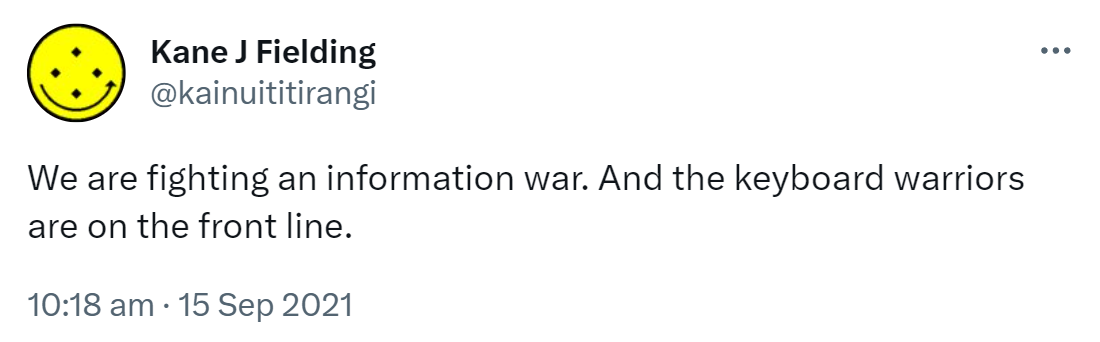 We are fighting an information war. And the keyboard warriors are on the front line. 10:18 am · 15 Sep 2021.