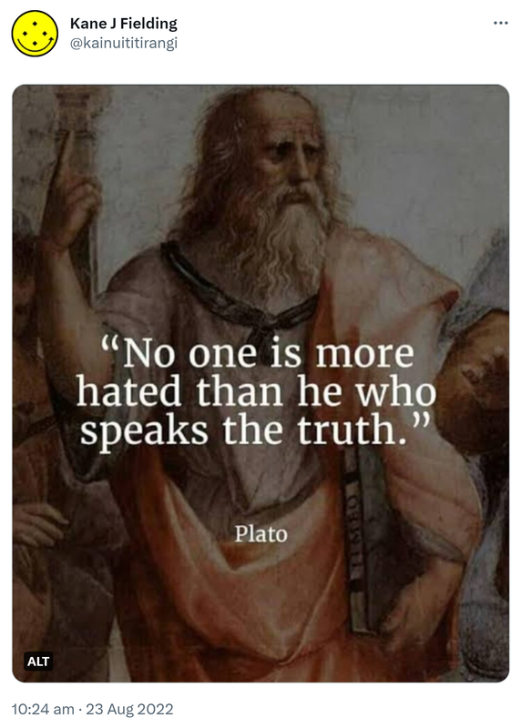 No one is more hated than he who speaks the truth. - Plato. 10:24 am · 23 Aug 2022.