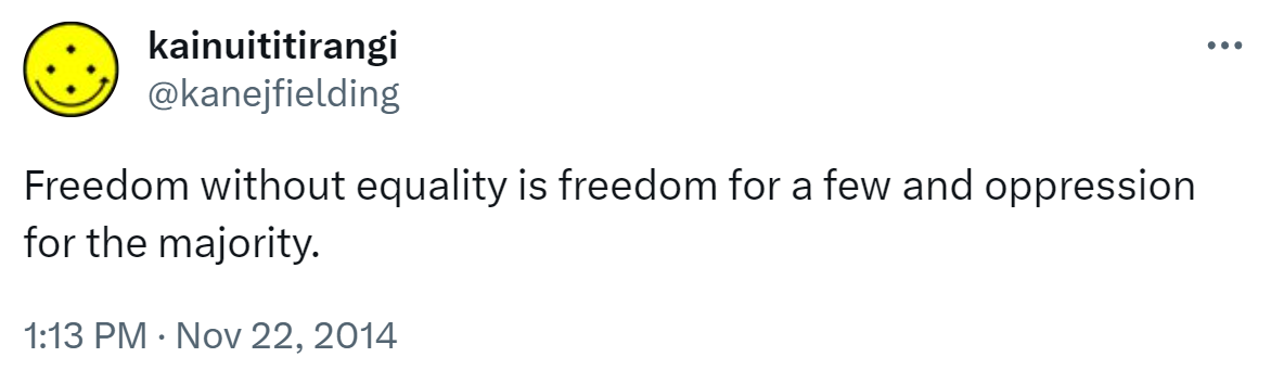 Freedom without equality is freedom for a few and oppression for the majority. 1:13 PM · Nov 22, 2014.