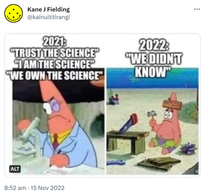 2021: Trust the science. I am the science. We own the science. 2022: We didn't know. 8:52 am · 15 Nov 2022.