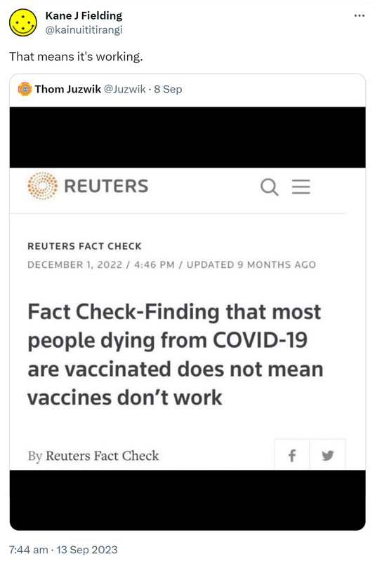 That means it's working. Quote. Thom Juzwik @Juzwik. Fact check finding that most people dying from covid 19 are vaccinated does not mean vaccines don't work. 7:44 am · 13 Sep 2023.