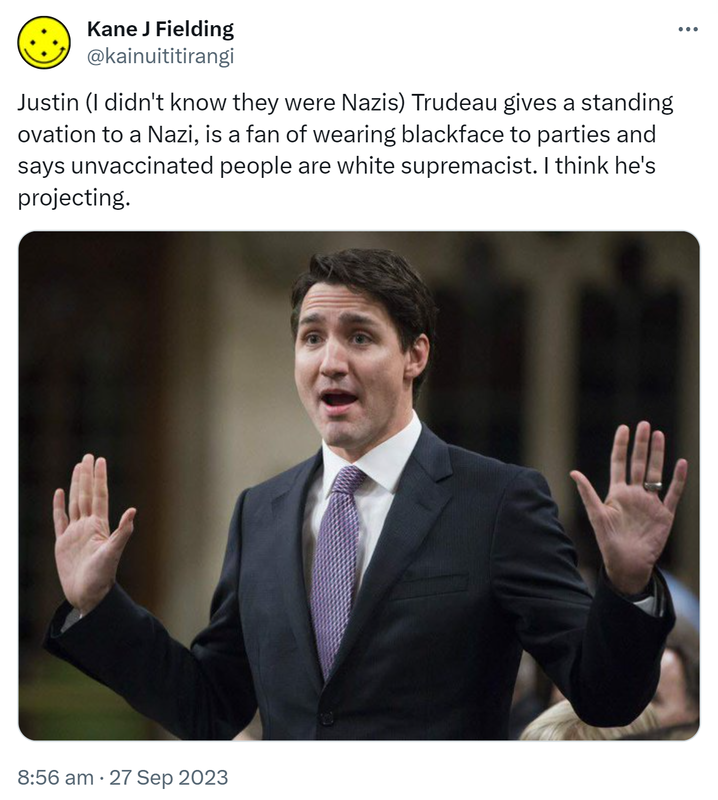 Justin (I didn't know they were Nazis) Trudeau gives a standing ovation to a Nazi, is a fan of wearing blackface to parties and says unvaccinated people are white supremacist. I think he's projecting. 8:56 am · 27 Sep 2023.