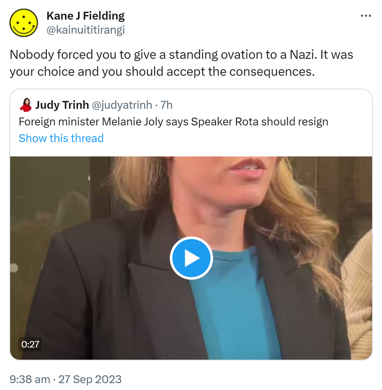 Nobody forced you to give a standing ovation to a Nazi. It was your choice and you should accept the consequences. Quote. Judy Trinh @judyatrinh. Foreign minister Melanie Joly says Speaker Rota should resign. 9:38 am · 27 Sep 2023.