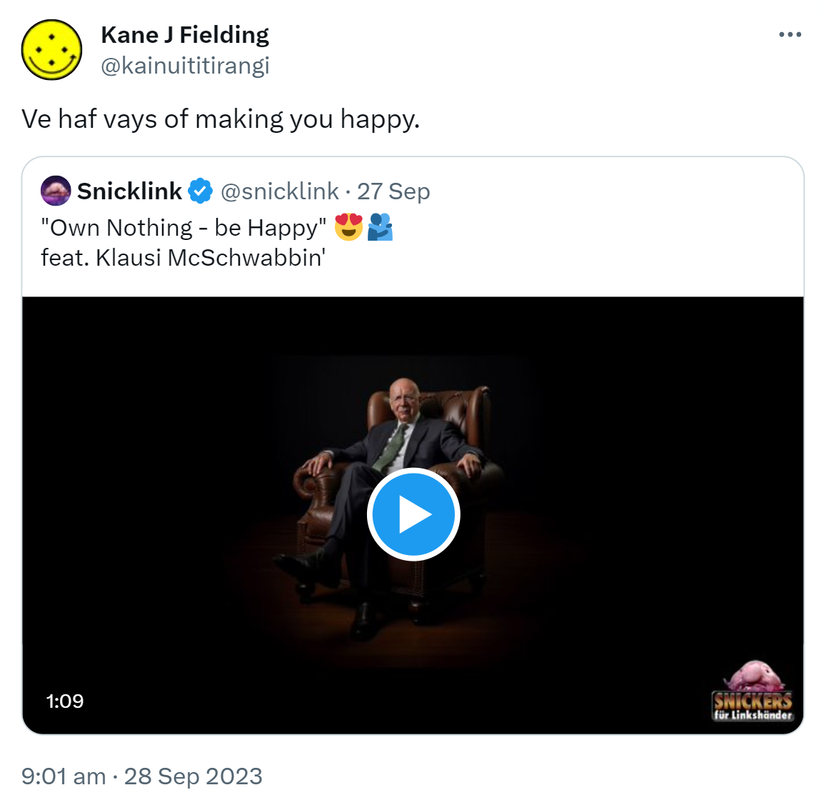 Ve haf vays of making you happy. Quote. Snicklink @snicklink. Own Nothing - be Happy feat. Klausi McSchwabbin. 9:01 am · 28 Sep 2023.