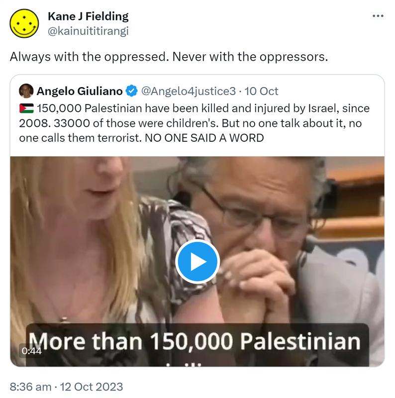 Always with the oppressed. Never with the oppressors. Quote. Angelo Giuliano @Angelo4justice3. 150,000 Palestinian have been killed and injured by Israel since 2008. 33000 of those were children's. But no one talks about it, no one calls them terrorists. NO ONE SAID A WORD. 8:36 am · 12 Oct 2023.