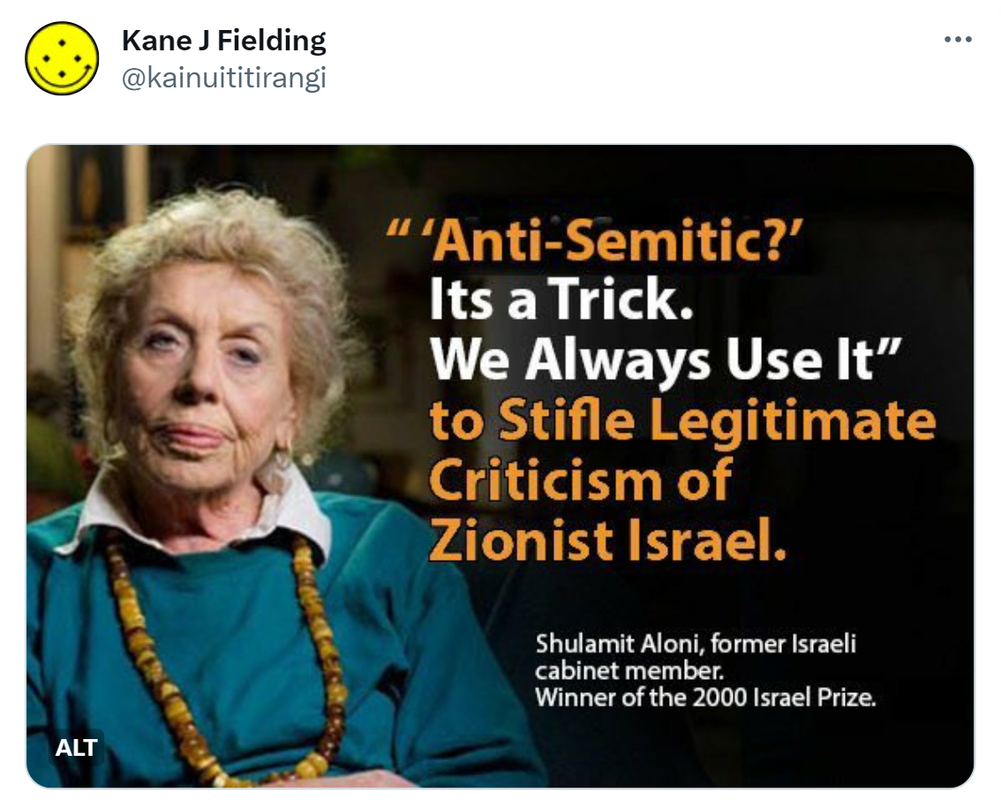 Anti-Semitic? It's a trick. We always use it to stifle legitimate criticism of Zionist Israel. - Shulamit Aloni, former Israeli cabinet member.