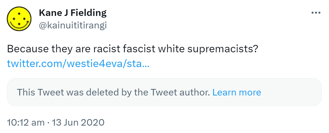 Because they are racist fascist white supremacists? This Tweet was deleted by the Tweet author. Learn more. 10:12 am · 13 Jun 2020.
