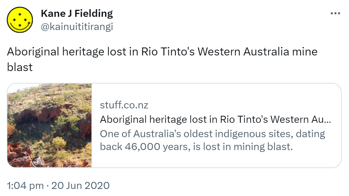 Aboriginal heritage lost in Rio Tinto's Western Australia mine blast. Stuff.co.nz. One of Australia's oldest indigenous sites, dating back 46,000 years, is lost in mining blast. 1:04 pm · 20 Jun 2020.