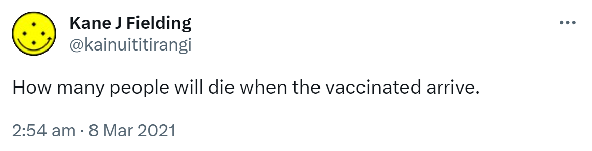 How many people will die when the vaccinated arrive. 2:54 am · 8 Mar 2021.