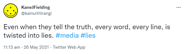 Even when they tell the truth, every word, every line, is twisted into lies. Hashtag Media Hashtag Lies. 11:13 am · 26 May 2021.