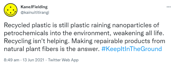 Recycled plastic is still plastic raining nanoparticles of petrochemicals into the environment, weakening all life. Recycling isn't helping. Making repairable products from natural plant fibers is the answer. Hashtag Keep It In The Ground. 8:49 am · 13 Jun 2021.