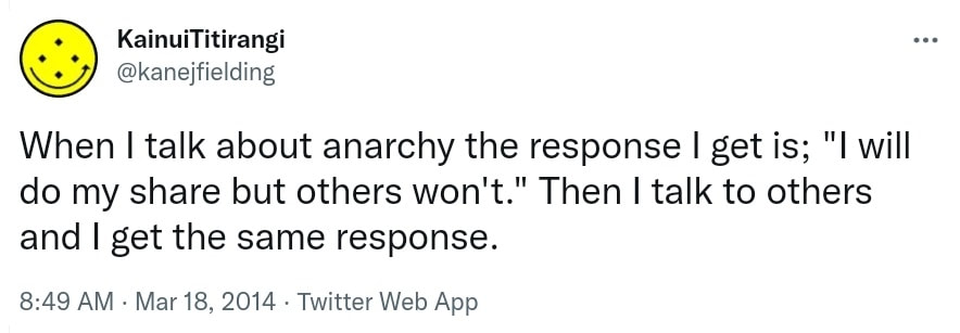 When I talk about anarchy the response I get is, I will do my share but others won't. Then I talk to others and I get the same response. 8:49 AM · Mar 18, 2014.