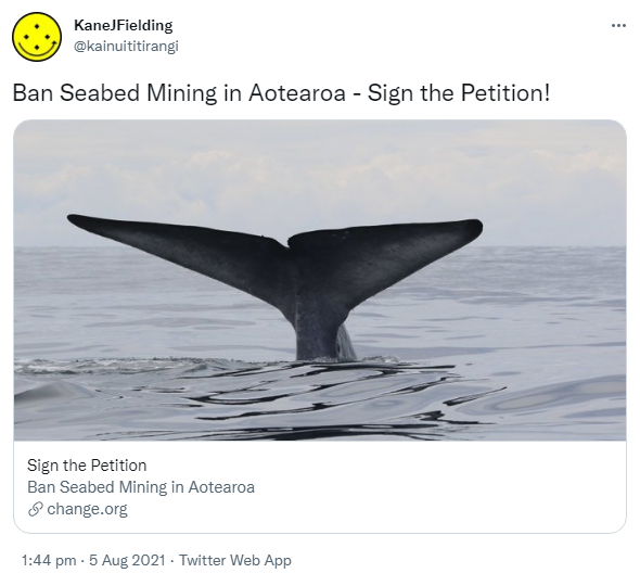 Ban Seabed Mining in Aotearoa - Sign the Petition! change.org. 1:44 pm · 5 Aug 2021.