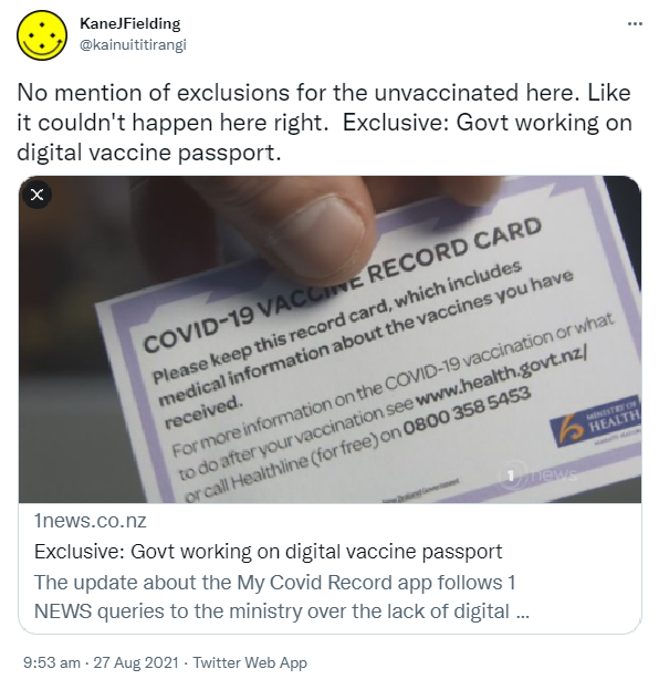 No mention of exclusions for the unvaccinated here. Like it couldn't happen here right. Exclusive: Govt working on digital vaccine passport. tvnz.co.nz. 9:53 am · 27 Aug 2021.