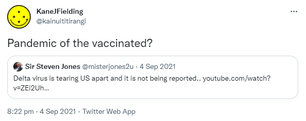 Pandemic of the vaccinated? Quote Tweet. Sir Steven Jones @misterjones2u. Delta virus is tearing US apart and it is not being reported. youtube.com. 8:22 pm · 4 Sep 2021.