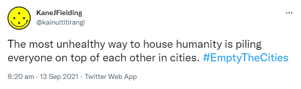 The most unhealthy way to house humanity is piling everyone on top of each other in cities. Hashtag Empty The Cities. 8:20 am · 13 Sep 2021.