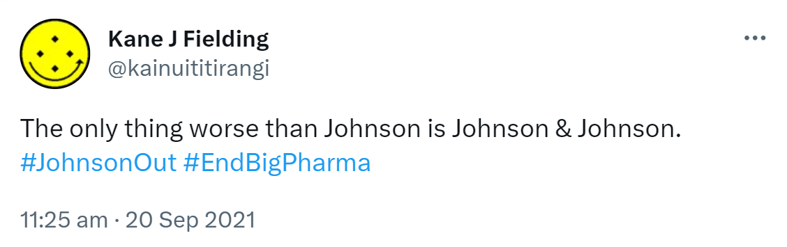 The only thing worse than Johnson is Johnson & Johnson. Hashtag Johnson Out. Hashtag End Big Pharma. 11:25 am · 20 Sep 2021.
