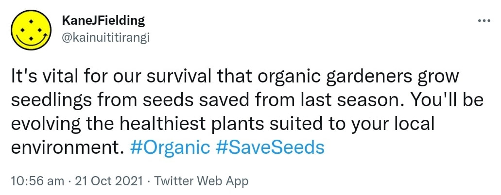 It's vital for our survival that organic gardeners grow seedlings from seeds saved from last season. You'll be evolving the healthiest plants suited to your local environment. Hashtag Organic. Hashtag Save Seeds. 10:56 am · 21 Oct 2021.