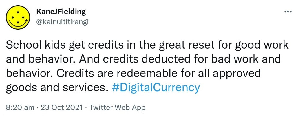 School kids get credits in the great reset for good work and behavior. And credits deducted for bad work and behavior. Credits are redeemable for all approved goods and services. Hashtag Digital Currency. 8:20 am · 23 Oct 2021.