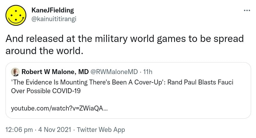 And released at the military world games to be spread around the world. Quote Tweet. Robert W Malone, MD @RWMaloneMD. 'The Evidence Is Mounting. There's Been A Cover-Up. Rand Paul Blasts Fauci Over Possible COVID-19. youtube.com. 12:06 pm · 4 Nov 2021.