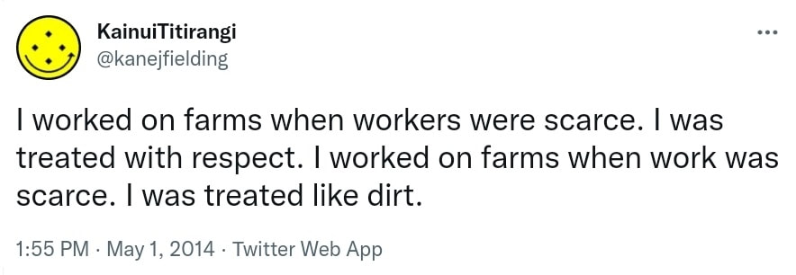 I worked on farms when workers were scarce. I was treated with respect. I worked on farms when work was scarce. I was treated like dirt. 1:55 PM · May 1, 2014.
