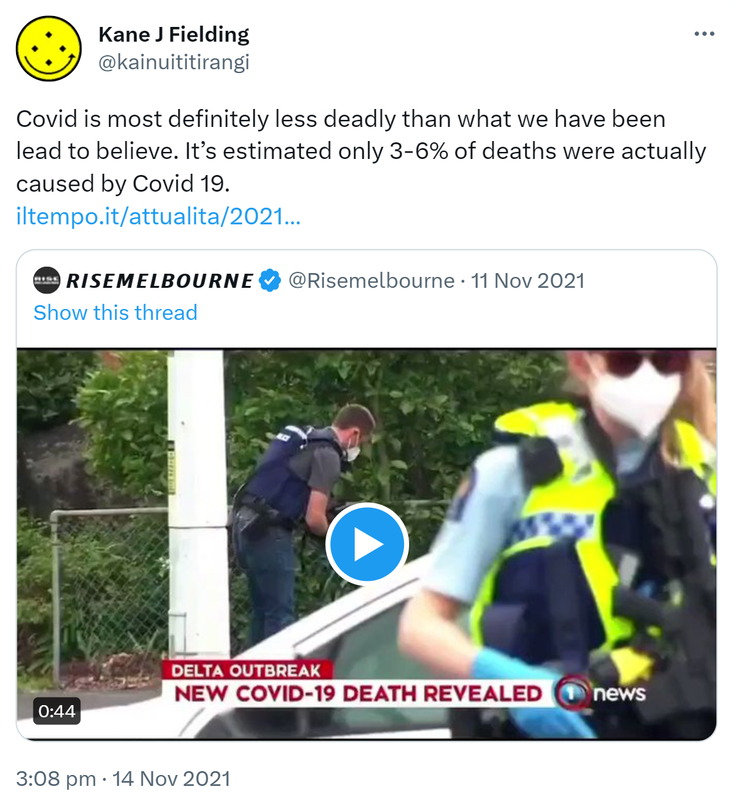 Covid is most definitely less deadly than what we have been lead to believe. It’s estimated only 3-6% of deaths were actually caused by Covid 19. iltempo.it. Quote Tweet. Rise melbourne @risemelbourne. 3:08 pm · 14 Nov 2021.