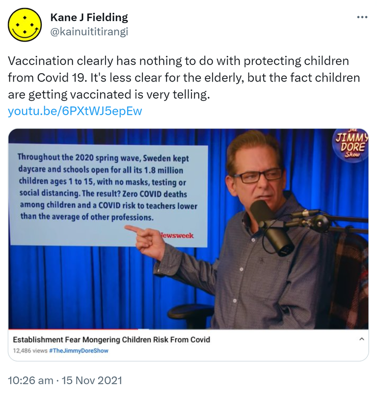 Vaccination clearly has nothing to do with protecting children from Covid 19. It's less clear for the elderly, but the fact children are getting vaccinated is very telling. YouTube.com. 10:26 am · 15 Nov 2021.