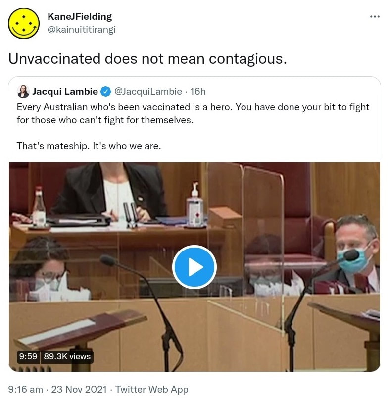 Unvaccinated does not mean contagious. Quote Tweet. Jacqui Lambie @JacquiLambie. Every Australian who's been vaccinated is a hero. You have done your bit to fight for those who can't fight for themselves. That's mateship. It's who we are. 9:16 am · 23 Nov 2021.