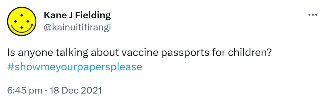 1362 Is anyone talking about vaccine passports for children? Hashtag Show Me Your Papers Please. 6:45 pm · 18 Dec 2021.