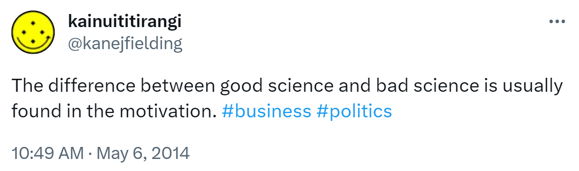 The difference between good science and bad science is usually found in the motivation. Hashtag Business. Hashtag Politics. 10:49 AM · May 6, 2014.