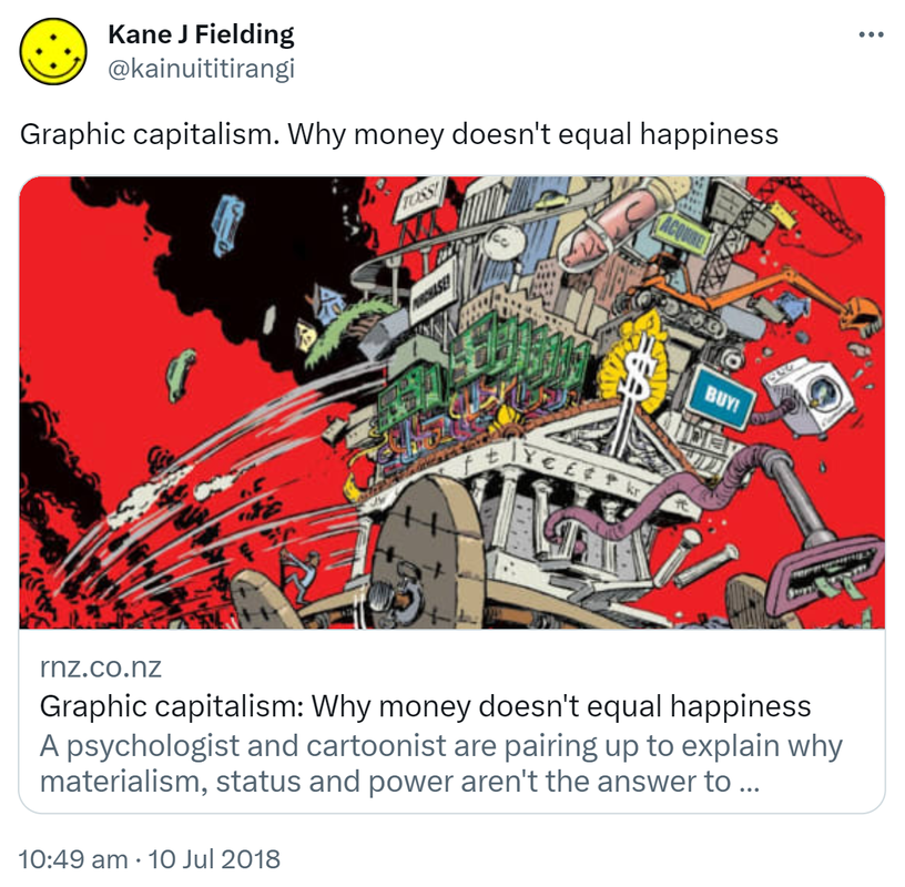 Graphic capitalism. Why money doesn't equal happiness. Radionz.co.nz. A psychologist and cartoonist are pairing up to explain why materialism, status and power aren't the answer to happiness.  10:49 am · 10 Jul 2018.