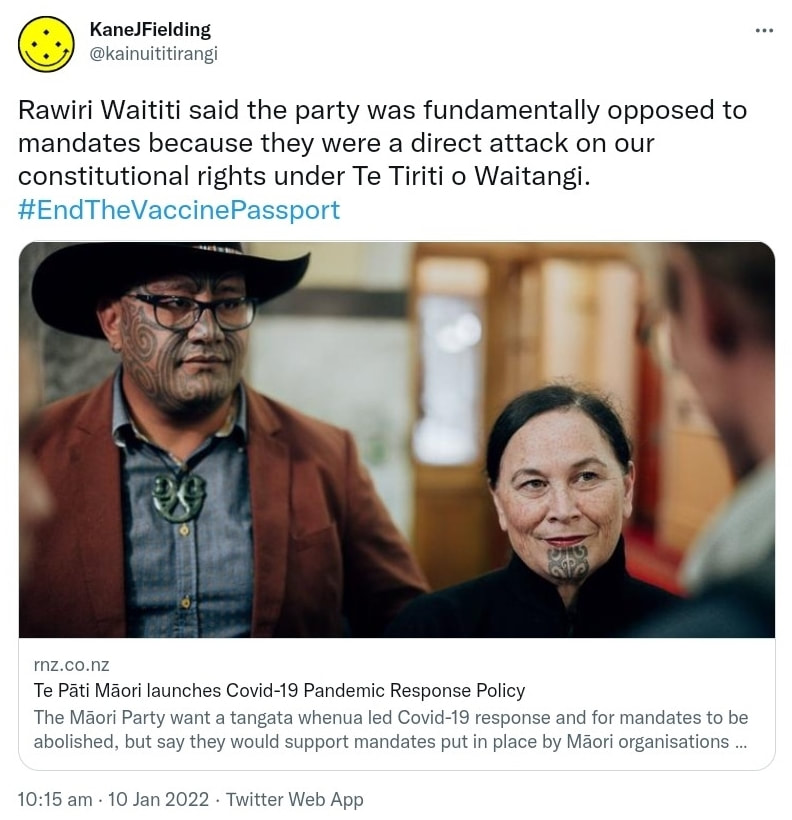 Rawiri Waititi said the party was fundamentally opposed to mandates because they were a direct attack on our constitutional rights under Te Tiriti o Waitangi. Hashtag End The Vaccine Passport. rnz.co.nz. Te Pāti Māori launches Covid-19 Pandemic Response Policy. The Māori Party want a tangata whenua led Covid-19 response and for mandates to be abolished, but say they would support mandates put in place by Māori organisations and businesses. 10:15 am · 10 Jan 2022.
