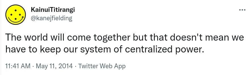 The world will come together but that doesn't mean we have to keep our system of centralized power. 11:41 AM · May 11, 2014.
