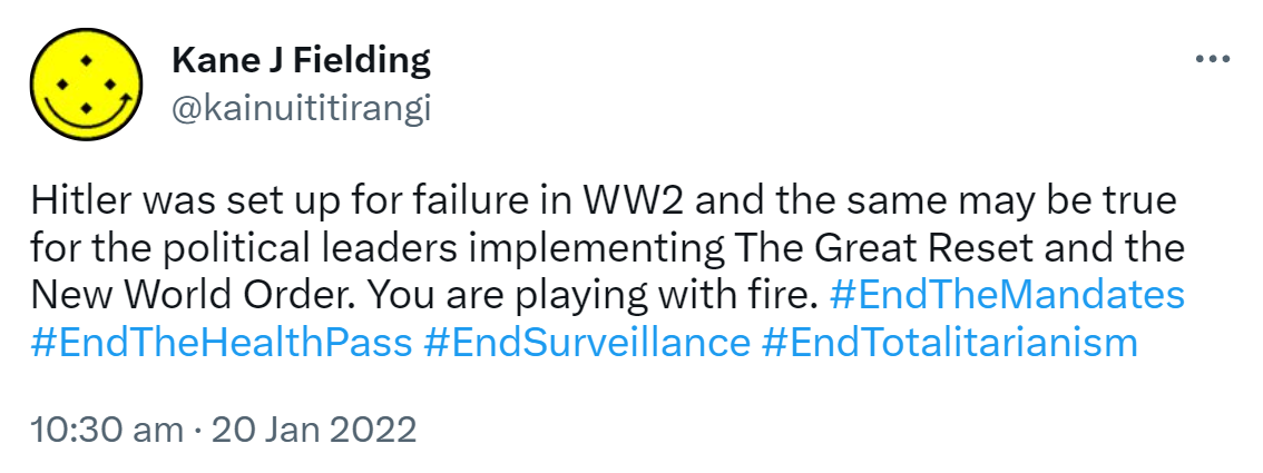Hitler was set up for failure in WW2 and the same may be true for the political leaders implementing The Great Reset and the New World Order. You are playing with fire. Hashtag End The Mandates. Hashtag End The Health Pass. Hashtag End Surveillance. Hashtag End Totalitarianism. 10:30 am · 20 Jan 2022.