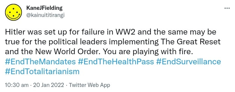 Hitler was set up for failure in WW2 and the same may be true for the political leaders implementing The Great Reset and the New World Order. You are playing with fire. Hashtag End The Mandates. Hashtag End The Health Pass. Hashtag End Surveillance. Hashtag End Totalitarianism. 10:30 am · 20 Jan 2022.