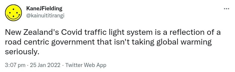 New Zealand's Covid traffic light system is a reflection of a road centric government that isn't taking global warming seriously. 3:07 pm · 25 Jan 2022.