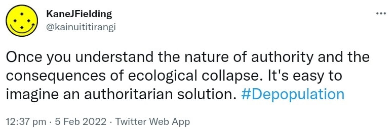 Once you understand the nature of authority and the consequences of ecological collapse. It's easy to imagine an authoritarian solution. Hashtag Depopulation. 12:37 pm · 5 Feb 2022.