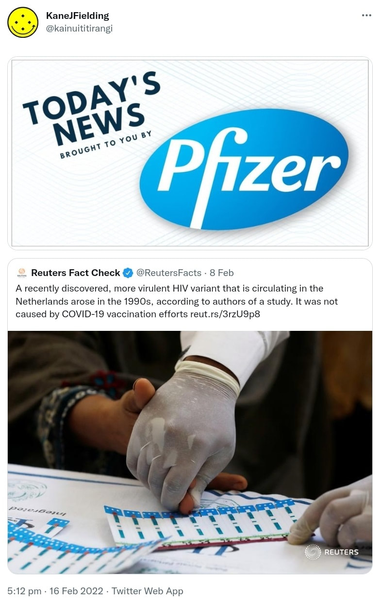 Today's news brought to you by Pfizer. Quote Tweet. Reuters Fact Check @ReutersFacts. A recently discovered, more virulent HIV variant that is circulating in the Netherlands arose in the 1990s, according to authors of a study. It was not caused by COVID-19 vaccination efforts. Reut.rs. 5:12 pm · 16 Feb 2022.