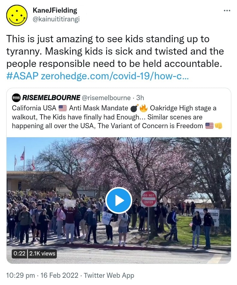 This is just amazing to see kids standing up to tyranny. Masking kids is sick and twisted and the people responsible need to be held accountable. Hashtag ASAP. zerohedge.com. Quote Tweet. Rise melbourne @risemelbourne. California, USA. Anti Mask Mandate. Oakridge High stage a walkout, The Kids have finally had Enough. Similar scenes are happening all over the USA, The Variant of Concern is Freedom. 10:29 pm · 16 Feb 2022.