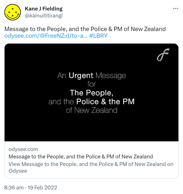 Message to the People, and the Police & PM of New Zealand. Odysee.com. 8:36 am · 19 Feb 2022.