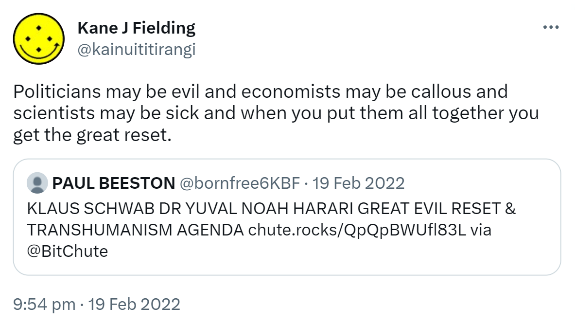 Politicians may be evil and economists may be callous and scientists may be sick and when you put them altogether you get the great reset. Quote Tweet. PAUL BEESTON @bornfree6KBF. KLAUS SCHWAB DR YUVAL NOAH HARARI GREAT EVIL RESET & TRANSHUMANISM AGENDA via @BitChute 9:54 pm · 19 Feb 2022.