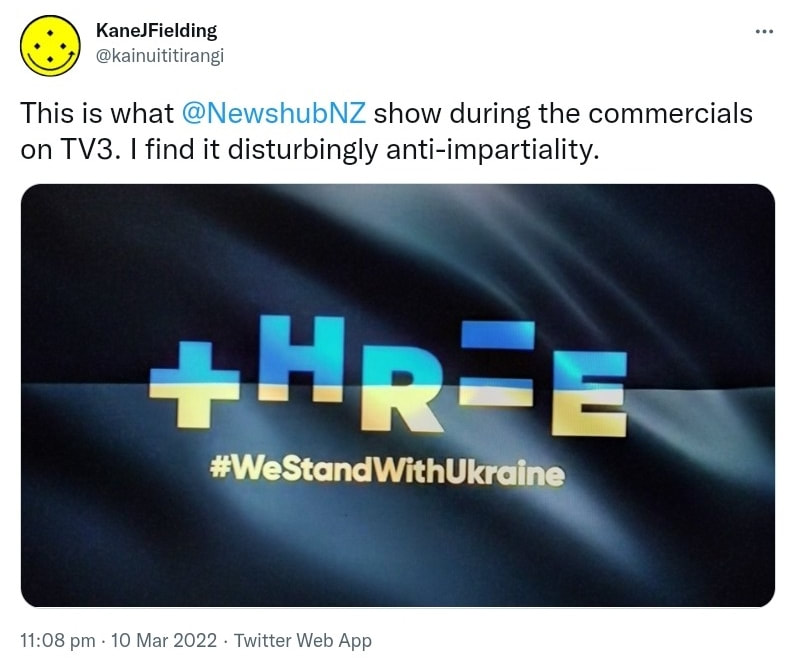 This is what @NewshubNZ show during the commercials on TV3. I find it disturbingly anti-impartiality. three, Hash tag We stand with Ukraine. 11:08 pm · 10 Mar 2022.