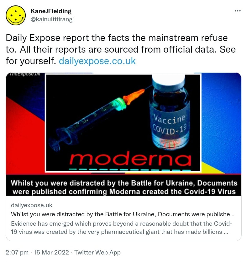 Daily Expose report the facts the mainstream refuse to. All their reports are sourced from official data. See for yourself. dailyexpose.co.uk. Whilst you were distracted by the Battle for Ukraine, Documents were published confirming Moderna. Evidence has emerged which proves beyond a reasonable doubt that the Covid-19 virus was created by the very pharmaceutical giant that has made billions through. 2:07 pm · 15 Mar 2022.