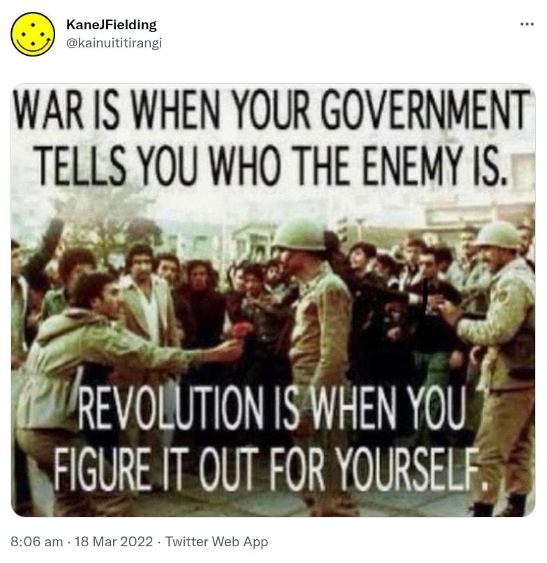 Meme. War is when your government tells you who the enemy is. Revolution is when you figure it out for yourself. 8:06 am · 18 Mar 2022.
