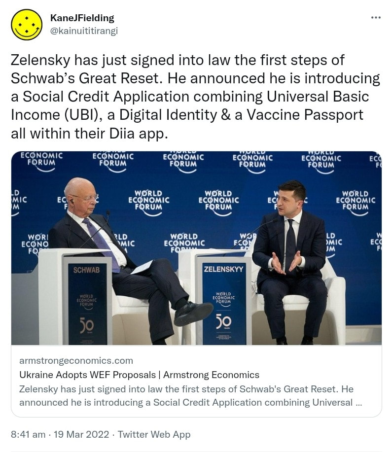 Zelensky has just signed into law the first steps of Schwab’s Great Reset. He announced he is introducing a Social Credit Application combining Universal Basic Income (UBI), a Digital Identity & a Vaccine Passport all within their Diia app. armstrongeconomics.com. Ukraine Adopts WEF Proposals. 8:41 am · 19 Mar 2022.