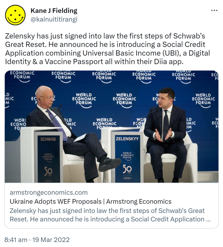 Zelensky has just signed into law the first steps of Schwab’s Great Reset. He announced he is introducing a Social Credit Application combining Universal Basic Income (UBI), a Digital Identity & a Vaccine Passport all within their Diia app. armstrongeconomics.com. Ukraine Adopts WEF Proposals. 8:41 am · 19 Mar 2022.
