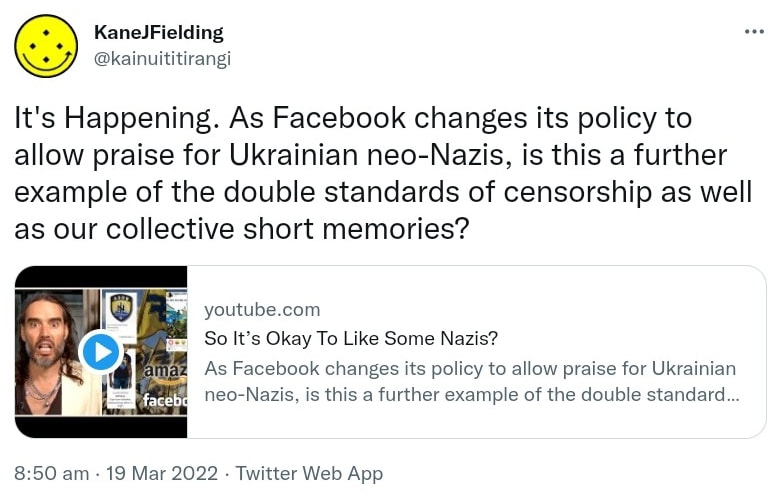 It's Happening. As Facebook changes its policy to allow praise for Ukrainian neo-Nazis, is this a further example of the double standards of censorship as well as our collective short memories? youtube.com. So It’s Okay To Like Some Nazis? 8:50 am · 19 Mar 2022.