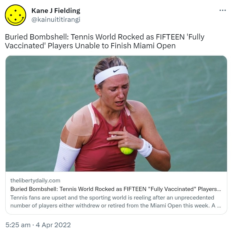 Buried Bombshell. Tennis World Rocked as FIFTEEN Fully Vaccinated Players Unable to Finish Miami Open. The Liberty Daily.com. Tennis fans are upset and the sporting world is reeling after an unprecedented number of players either withdrew or retired from the Miami Open this week. A total of 15 players were unable to finish. 5:25 am · 4 Apr 2022.
