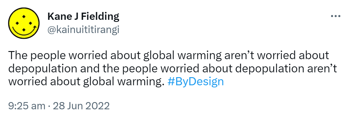 The people worried about global warming aren’t worried about depopulation and the people worried about depopulation aren’t worried about global warming. Hashtag By Design. 9:25 am · 28 Jun 2022.