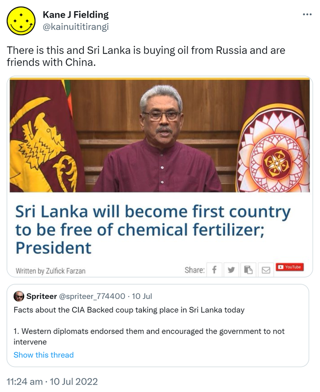 There is this and Sri Lanka is buying oil from Russia and are friends with China. Quote Tweet. Spriteer @spriteer_774400. Facts about the CIA Backed coup taking place in Sri Lanka today. 1 Western diplomats endorsed them and encouraged the government to not intervene. 11:24 am · 10 Jul 2022.